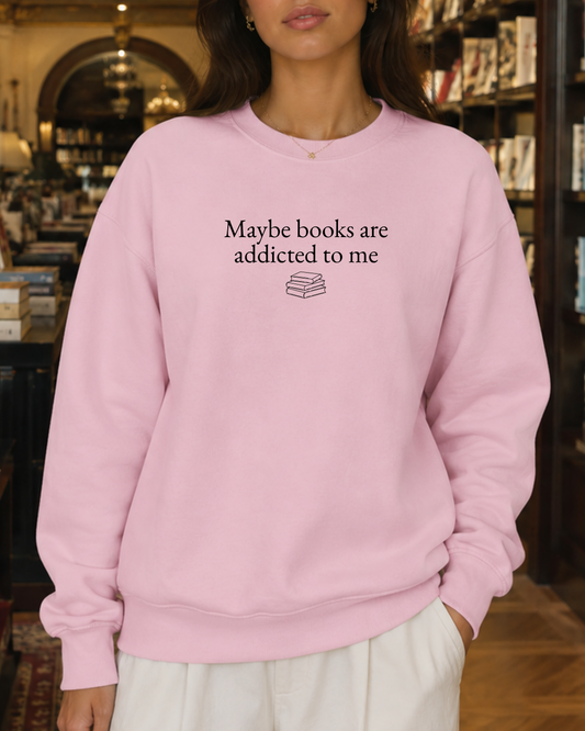 Maybe books are addicted to me