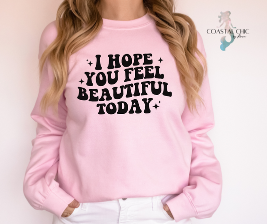 I Hope You Feel Beautiful Today Crewneck