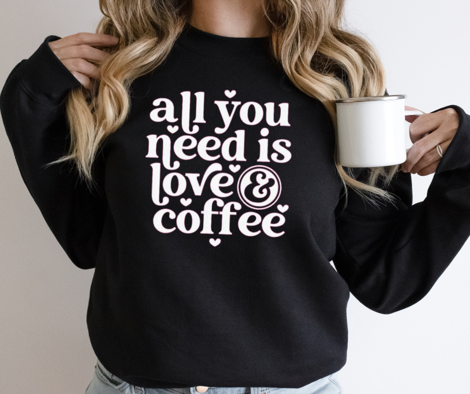 All you need is Love and Coffee Crewneck