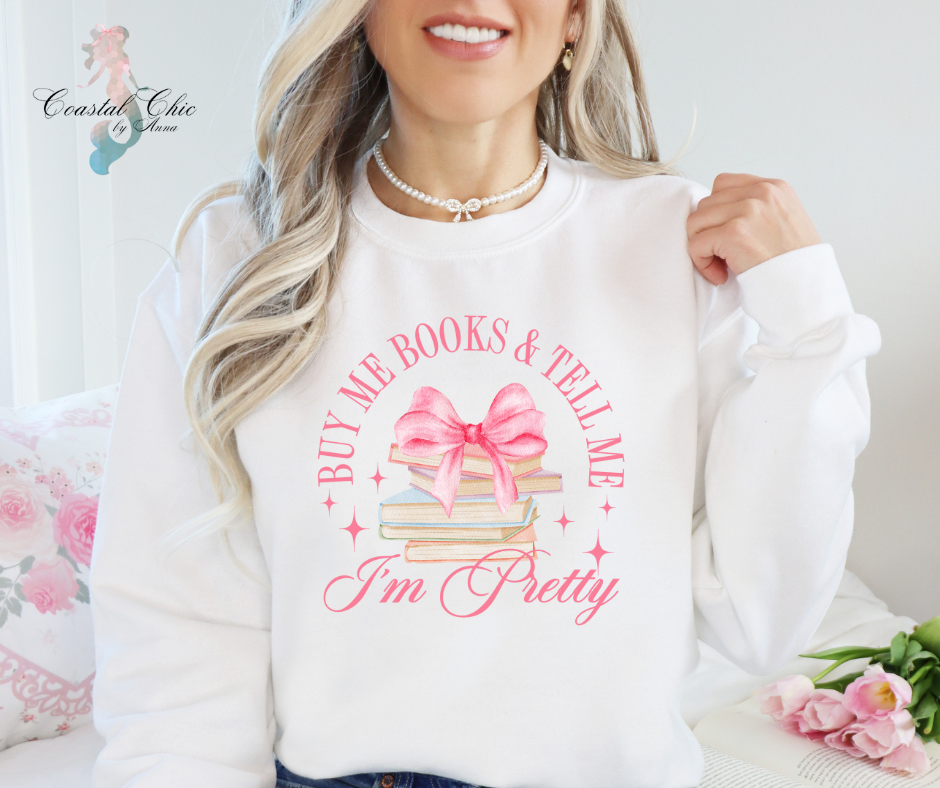 Buy Me Books and Tell Me I'm Pretty Sweatshirt