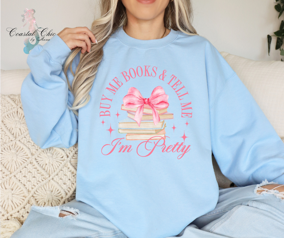 Buy Me Books and Tell Me I'm Pretty Sweatshirt