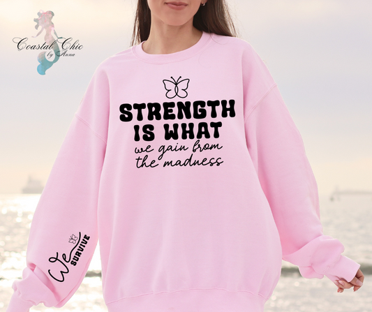 Strength is What We Gain From the Madness We Survive Sweatshirt