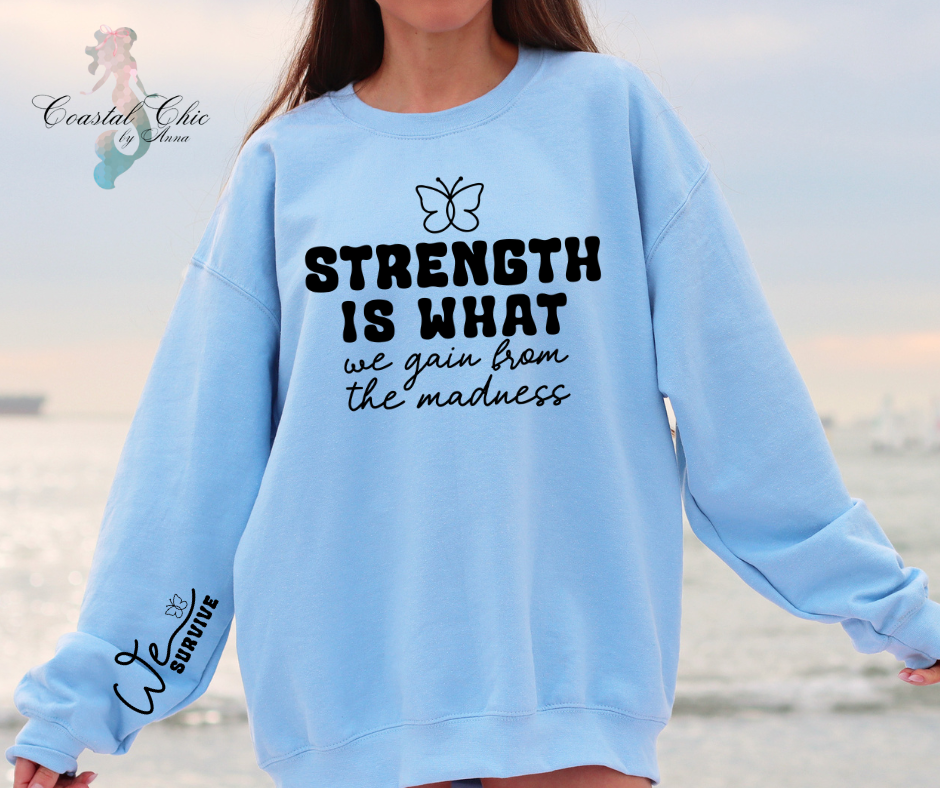 Strength is What We Gain From the Madness We Survive Sweatshirt