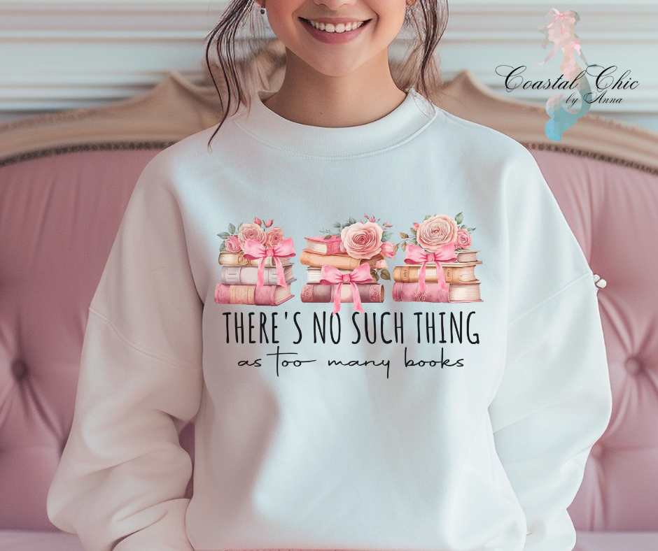 There's No Such Thing As Too Many Books Sweatshirt