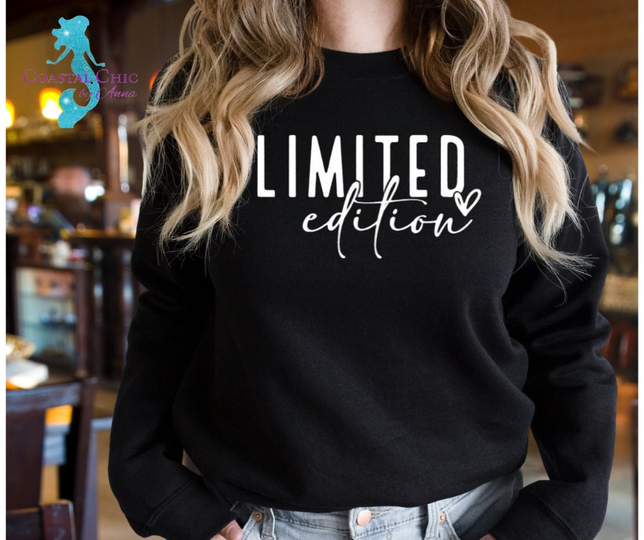 Limited Edition Sweatshirt, Limited Edition shirt, Motivational saying shirt, gift for her, One of a kind, vintage, authentic, sayings shirt