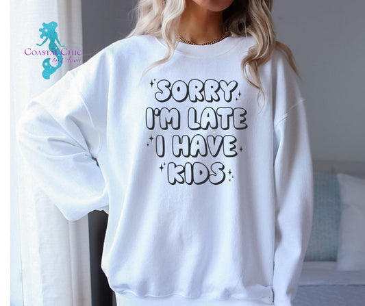 Sorry I'm Late I have Kids Sweatshirt, Mom Sweatshirt, GIft for Mom, Gift for her, I have kids shirt, sarcastic mom shirt, funny mom shirt