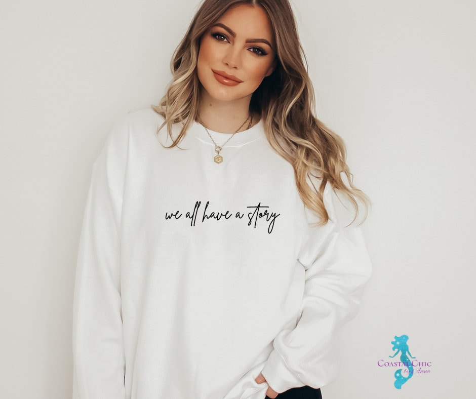 We All Have A Story Sweatshirt, Self Love shirt, Mental Health Sweatshirt, Healing Shirt,Story shirt,Motivational Shirt,Therapy Sweatshirt,