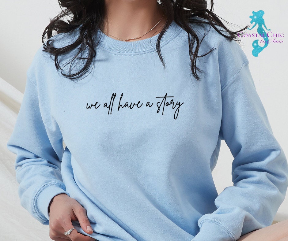 We All Have A Story Sweatshirt, Self Love shirt, Mental Health Sweatshirt, Healing Shirt,Story shirt,Motivational Shirt,Therapy Sweatshirt,